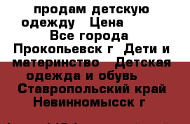 продам детскую одежду › Цена ­ 250 - Все города, Прокопьевск г. Дети и материнство » Детская одежда и обувь   . Ставропольский край,Невинномысск г.